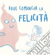 Dove comincia la felicità. Ediz. a colori libro