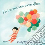 La tua vita sarà meravigliosa. Ediz. a colori libro