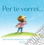 Per te vorrei.... Ediz. a colori libro