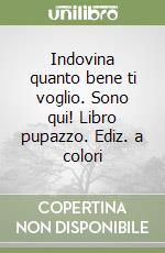 Indovina quanto bene ti voglio. Sono qui! Libro pupazzo. Ediz. a colori libro