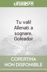 Tu vali! Allenati a sognare. Goleador libro