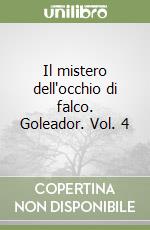 Il mistero dell'occhio di falco. Goleador. Vol. 4 libro