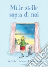 Mille stelle sopra di noi. Ediz. a colori libro