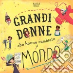 Grandi donne che hanno cambiato il mondo. Nuova ediz. libro