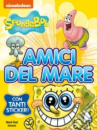 Amici del mare. SpongeBob. Con adesivi. Ediz. a colori libro