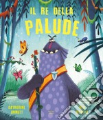 Il re della palude. Ediz. a colori libro