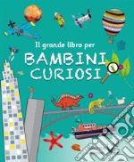 Il grande libro per bambini curiosi libro