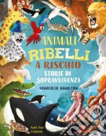 Animali ribelli a rischio. Ediz. a colori