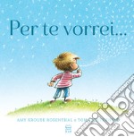 Per te vorrei..... Ediz. a colori libro