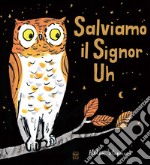 Salviamo il Signor Uh. Ediz. a colori libro