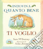 Indovina quanto bene ti voglio. Ediz. a colori libro