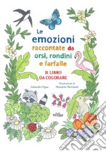 Le emozioni raccontate da orsi, rondini e farfalle. Il libro da colorare. Ediz. illustrata libro