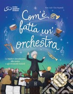 Com'è fatta un'orchestra. La migliore introduzione alla musica e agli strumenti musicali. Ediz. a colori libro