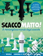 Scacco matto! Il meraviglioso mondo degli scacchi libro