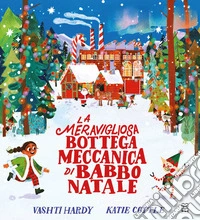 La meravigliosa bottega meccanica di Babbo Natale. Ediz. a colori
