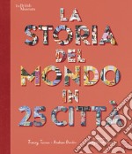 La storia del mondo in 25 città. Ediz. a colori libro