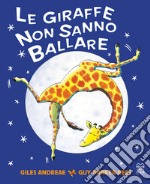 Le giraffe non sanno ballare. Ediz. a colori libro