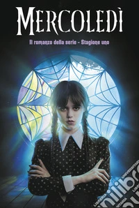 Mercoledi. Il romanzo della serie. Stagione uno libro