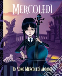 Mercoled�. Io sono Mercoled� Addams. Ediz. illustrata
