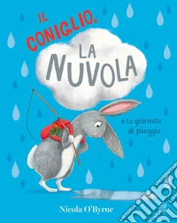 Il coniglio, la nuvola e la giornata di pioggia. Ediz. a colori libro