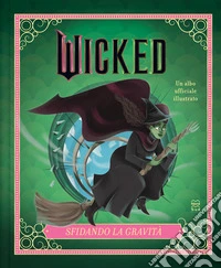 Wicked. Sfidando la gravità. Ediz. illustrata libro