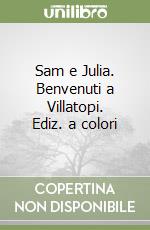 Sam e Julia. Benvenuti a Villatopi. Ediz. a colori libro
