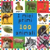 I miei primi 100 animali. Ediz. illustrata libro