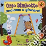 Orso Bimbotto andiamo a giocare! Ediz. illustrata libro