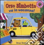 Orso Bimbotto va in vacanza! Ediz. illustrata libro