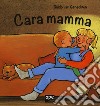 Cara mamma. Ediz. a colori libro