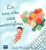 La tua vita sarà meravigliosa. Ediz. a colori libro