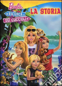 Barbie e la ricerca dei cuccioli. La storia. Ediz. illustrata libro