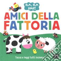 Amici della fattoria. Bla, bla baby. Ediz. a colori libro