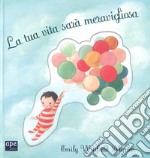 La tua vita sarà meravigliosa. Ediz. a colori libro