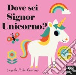 Dove sei Signor Unicorno? Ediz. a colori libro