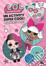 Un activity super cool! #giocaconnoi L.O.L. Surprise! Ediz. a colori libro