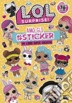 Amo gli #sticker. Un libro super creativo. L.O.L. Surprise! Ediz. a colori libro