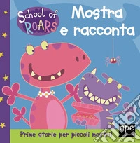 Mostra e racconta. School of Roars. Ediz. a colori libro