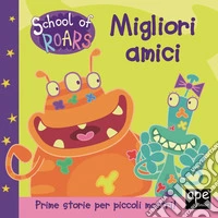 Migliori amici. School of Roars. Ediz. a colori libro