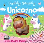 Unicorno. Squishy squashy. Ediz. a colori libro