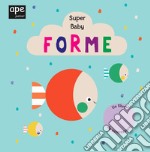 Forme. Super baby. Ediz. a colori libro