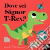Dove sei Signor T-Rex? Ediz. a colori libro
