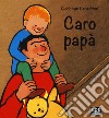 Caro papà. Ediz. a colori libro