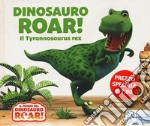 Dinosauro Roar! Il Tyrannosaurus rex. Il mondo del Dinosauro Roar! Ediz. a colori libro