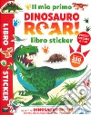 Il mio primo Dinosauro Roar! Libro sticker. Ediz. a colori libro