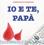 Io e te, papà. Ediz. a colori libro