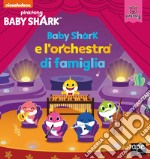 Baby Shark e l'orchestra di famiglia. Ediz. a colori libro