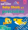 Baby Shark e il pesciolino. Ediz. a colori libro