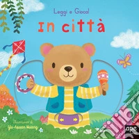 In città. Leggi e gioca! Ediz. a colori libro