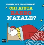 Chi aiuta Babbo Natale? Ediz. a colori libro